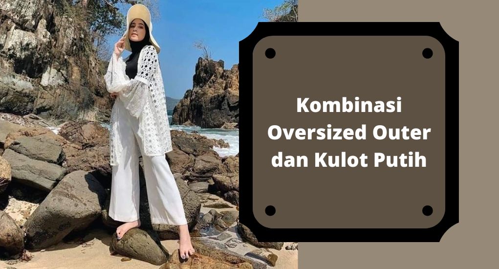 Kombinasi Oversized Outer dan Kulot Putih