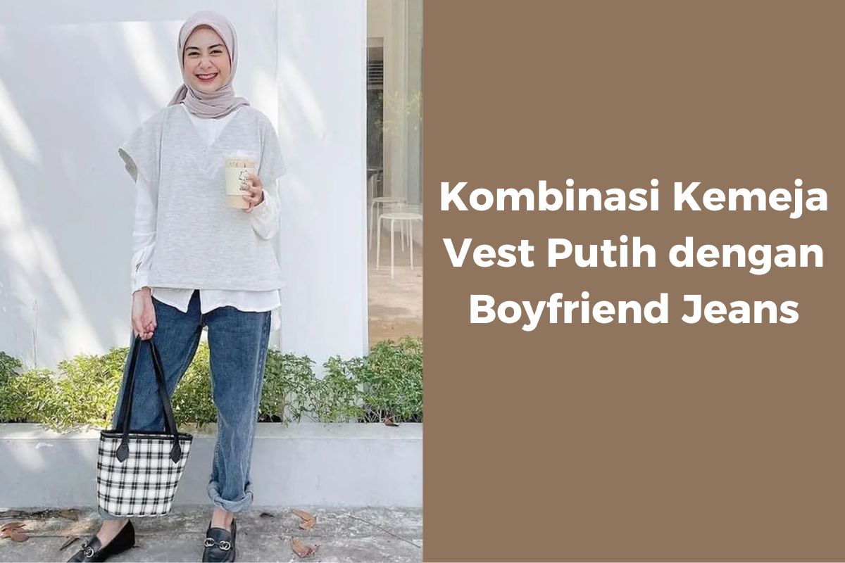 Kombinasi Kemeja Vest Putih dengan Boyfriend Jeans