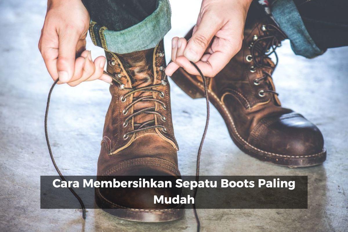 Cara Membersihkan Sepatu Boots Paling Mudah