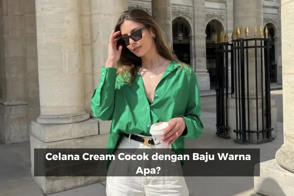 Celana Cream Cocok dengan Baju Warna Apa?