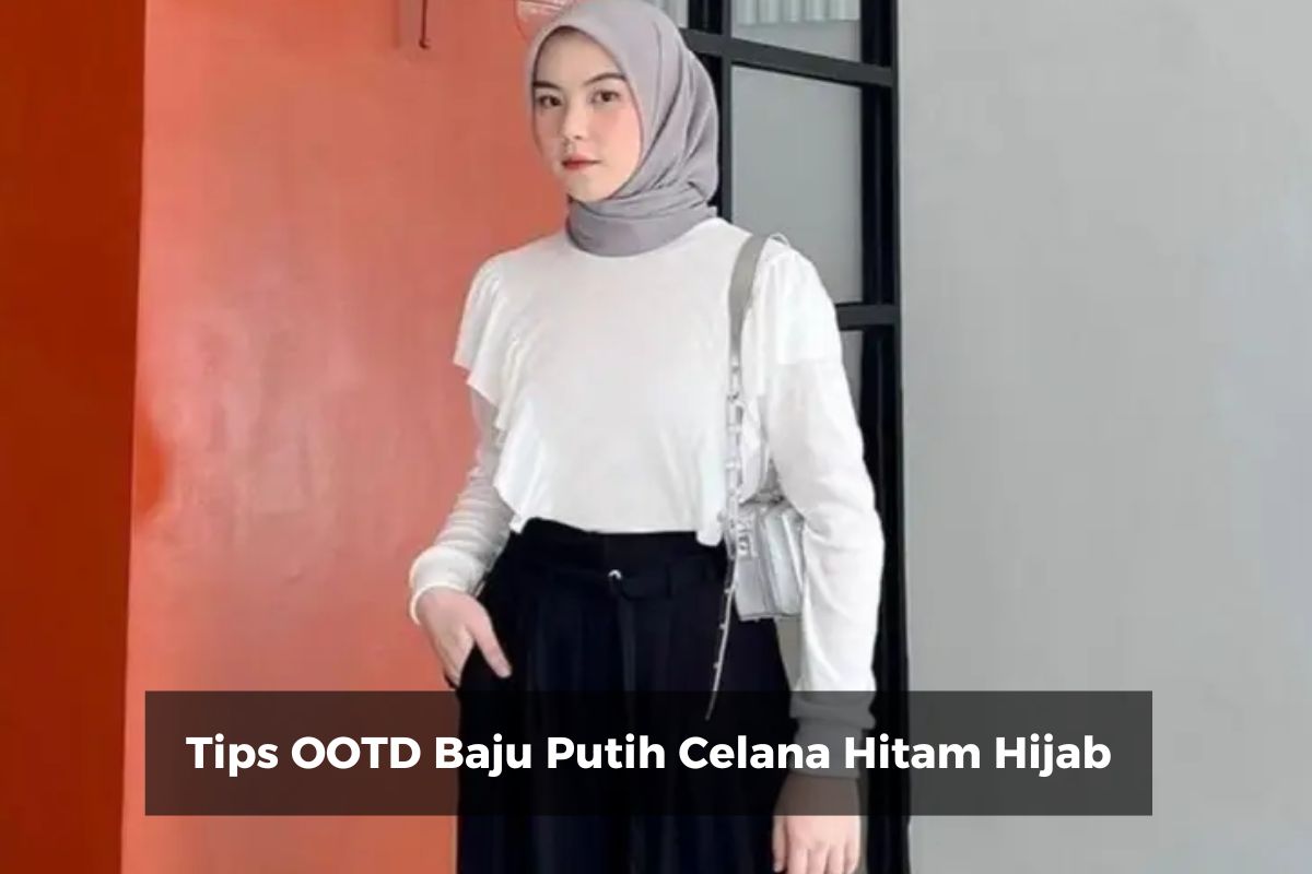 Tips OOTD Baju Putih Celana Hitam Hijab