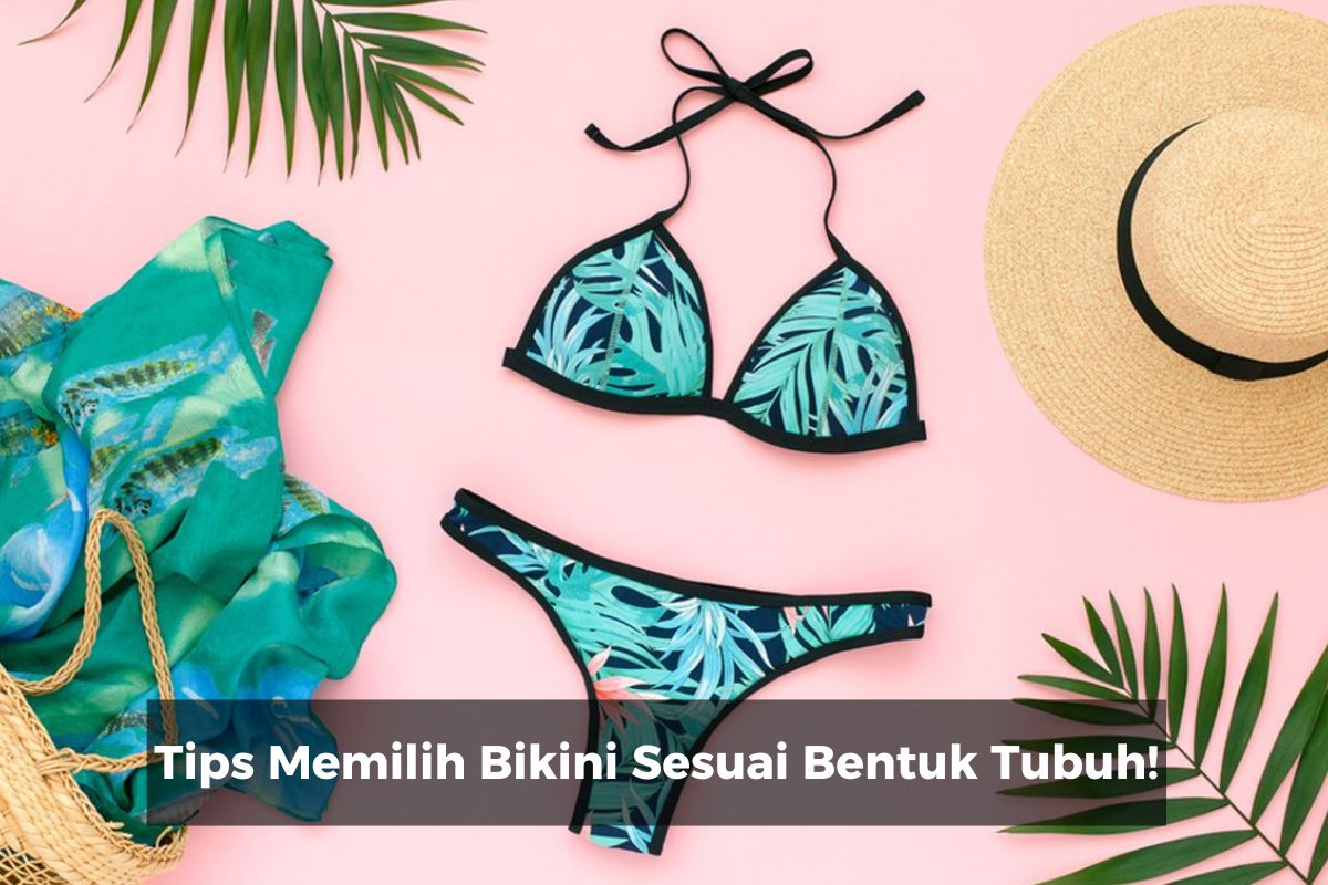 Tips Memilih Bikini Sesuai Bentuk Tubuh!
