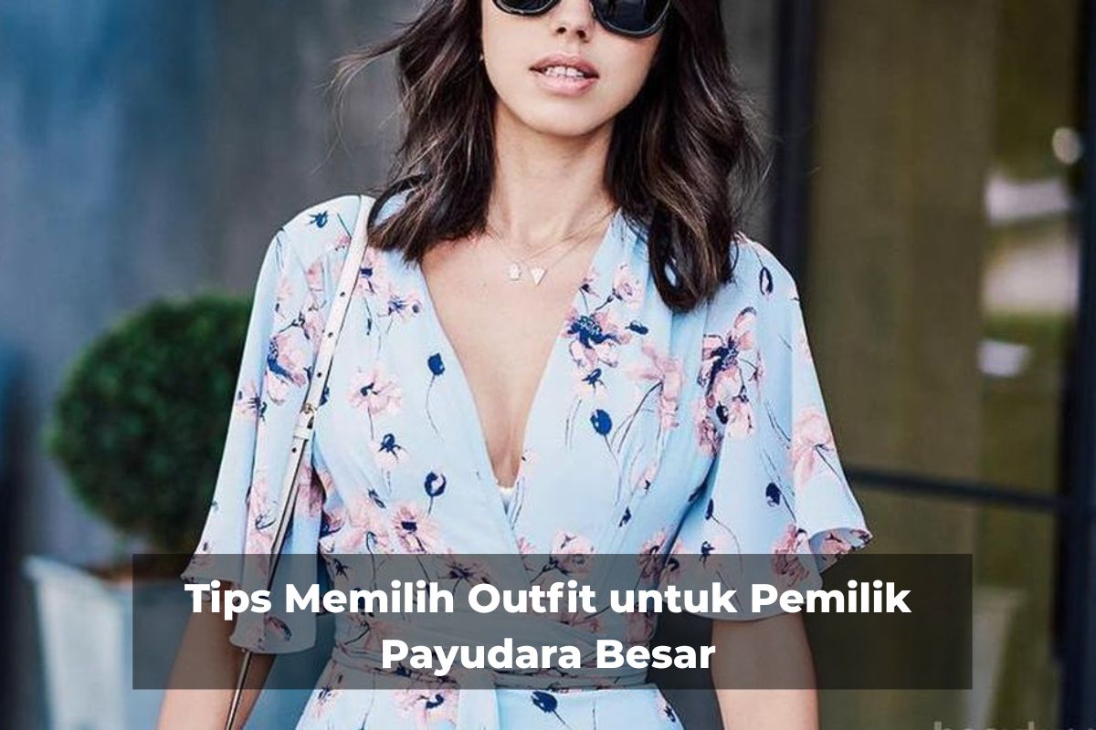 Tips Memilih Outfit untuk Pemilik Payudara Besar