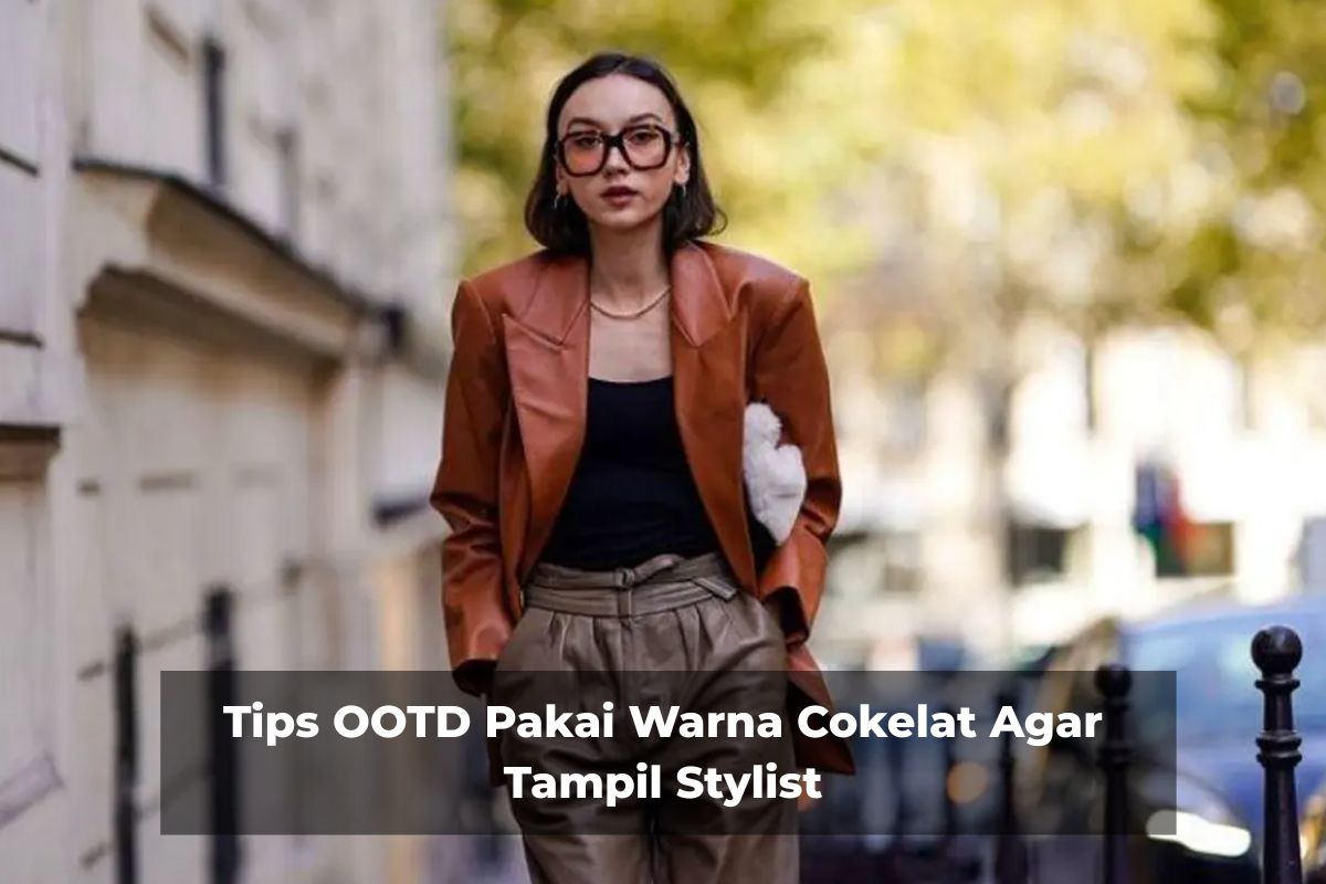Tips OOTD Pakai Warna Cokelat Agar Tampil Stylist