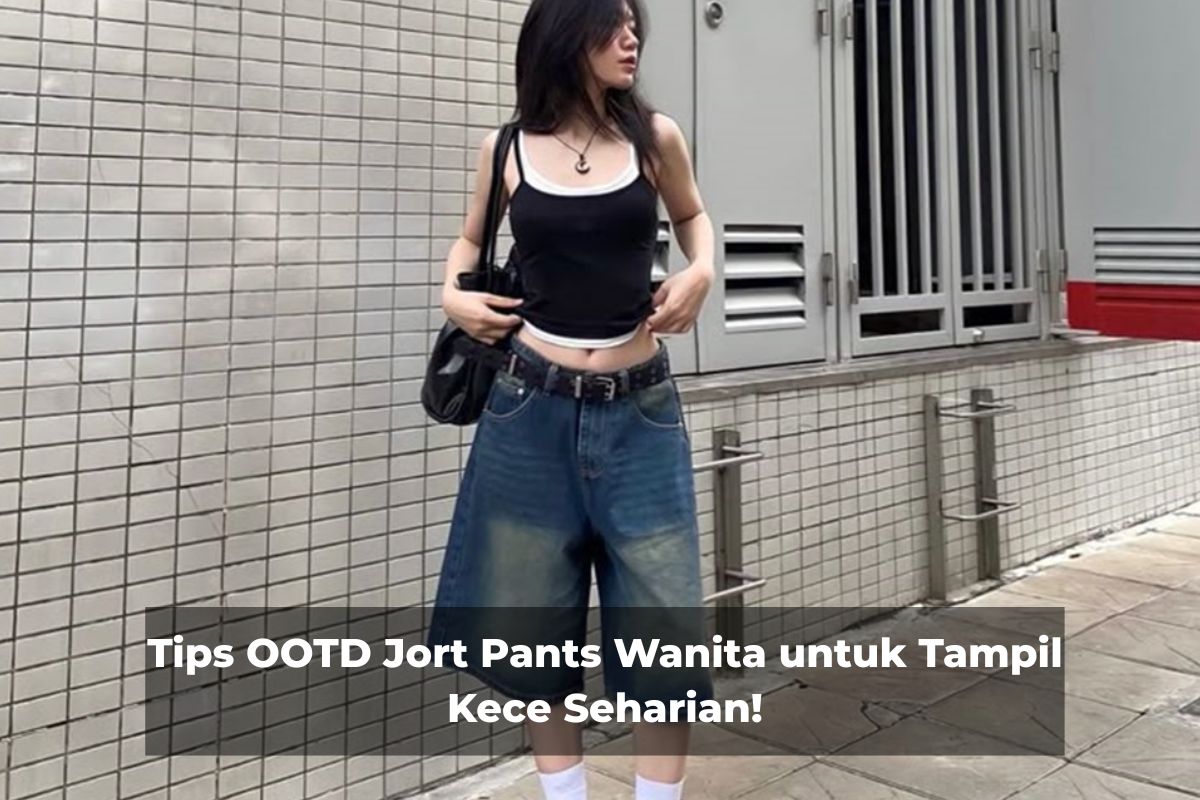 Tips OOTD Jort Pants Wanita untuk Tampil Kece Seharian!