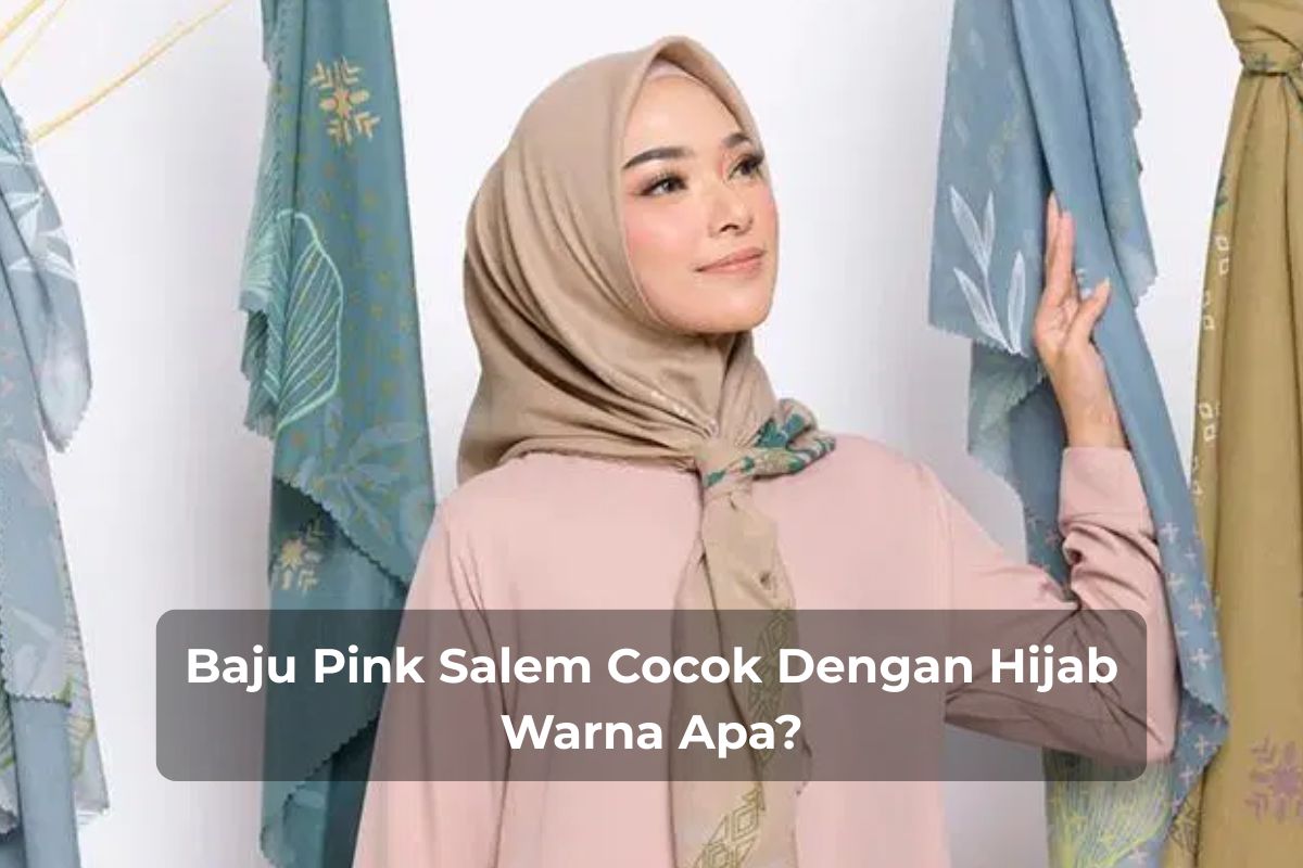 Baju Pink Salem Cocok Dengan Hijab Warna Apa?